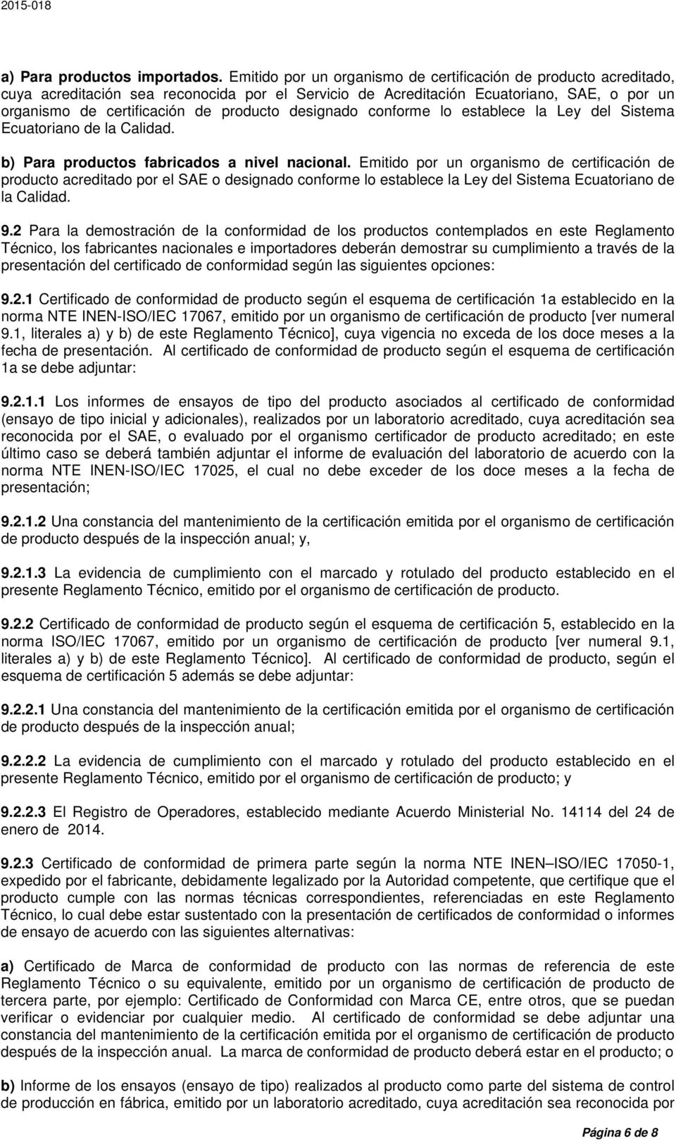 designado conforme lo establece la Ley del Sistema Ecuatoriano de la Calidad. b) Para productos fabricados a nivel nacional.