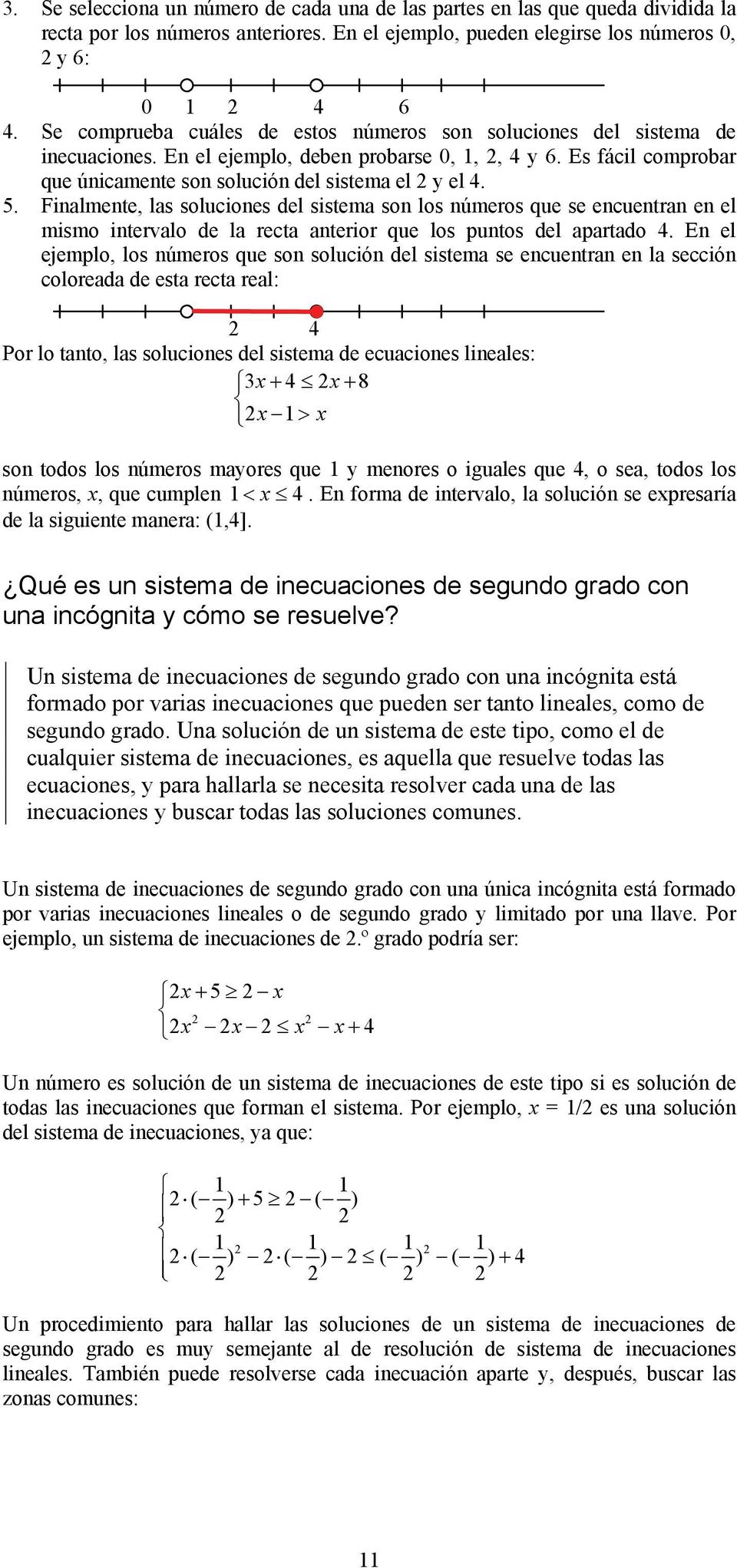 5. Finalmente, las soluciones del sistema son los números que se encuentran en el mismo intervalo de la recta anterior que los puntos del apartado 4.