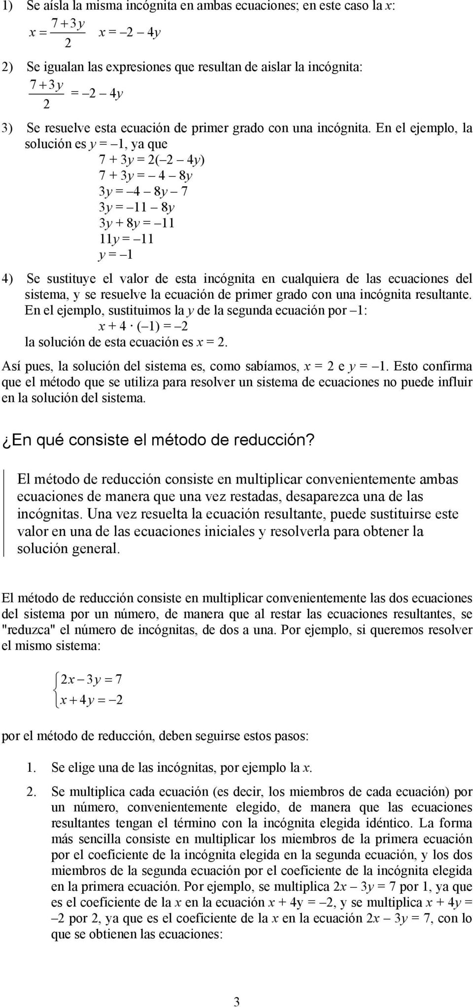 En el ejemplo, la solución es y = 1, ya que 7 + 3y = 2( 2 4y) 7 + 3y = 4 8y 3y = 4 8y 7 3y = 11 8y 3y + 8y = 11 11y = 11 y = 1 4) Se sustituye el valor de esta incógnita en cualquiera de las