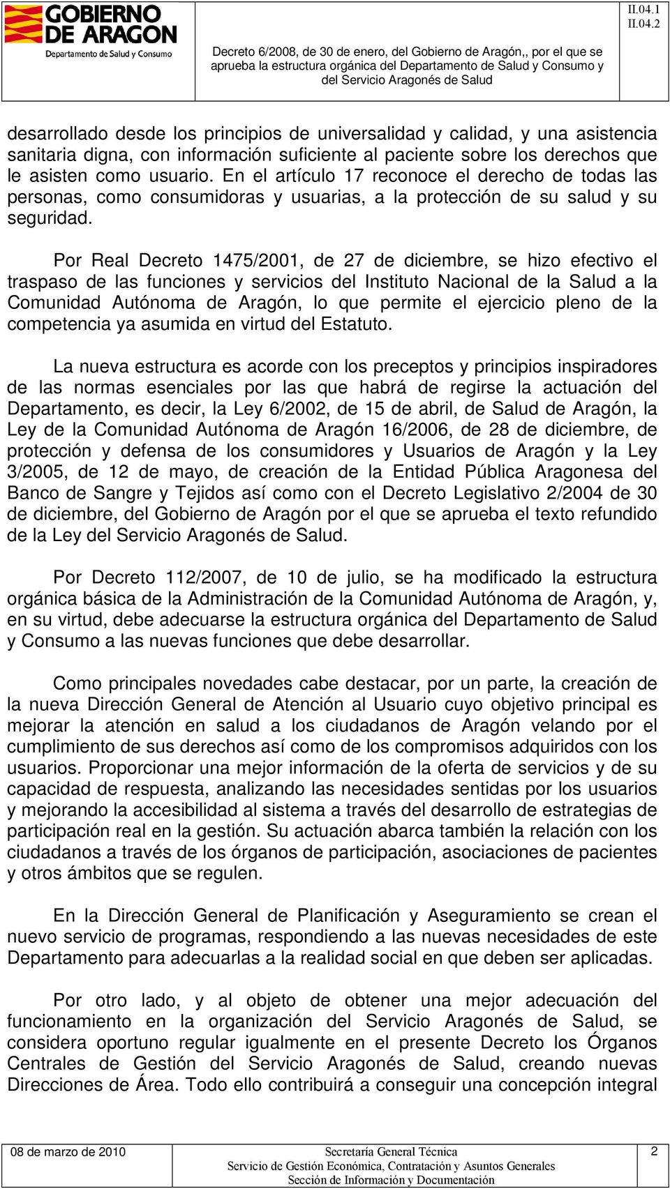Por Real Decreto 1475/2001, de 27 de diciembre, se hizo efectivo el traspaso de las funciones y servicios del Instituto Nacional de la Salud a la Comunidad Autónoma de Aragón, lo que permite el