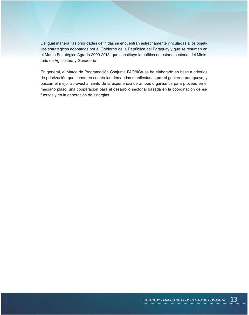 En general, el Marco de Programación Conjunta FAO/IICA se ha elaborado en base a criterios de priorización que tienen en cuenta las demandas manifestadas por el gobierno paraguayo, y buscan