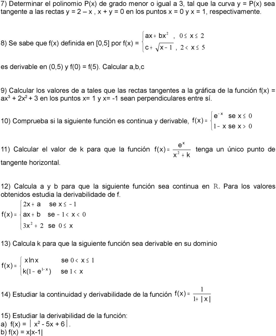 Calcular a,b,c 9) Calcular los valores de a tales que las rectas tangentes a la gráfica de la función f(x) = ax 3 + x + 3 en los puntos x= 1 y x= -1 sean perpendiculares entre sí.