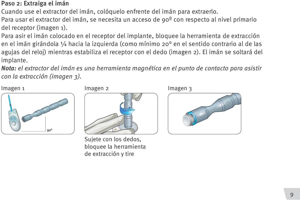 Para asir el imán colocado en el receptor del implante, bloquee la herramienta de extracción en el imán girándola ¼ hacia la izquierda (como mínimo 20 en el sentido contrario al de