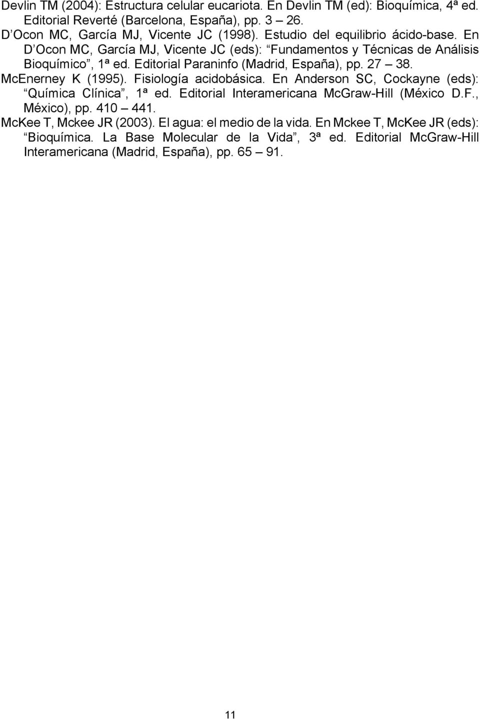McEnerney K (1995). Fisiología acidobásica. En Anderson SC, Cockayne (eds): Química Clínica, 1ª ed. Editorial Interamericana McGraw-Hill (México D.F., México), pp. 410 441.