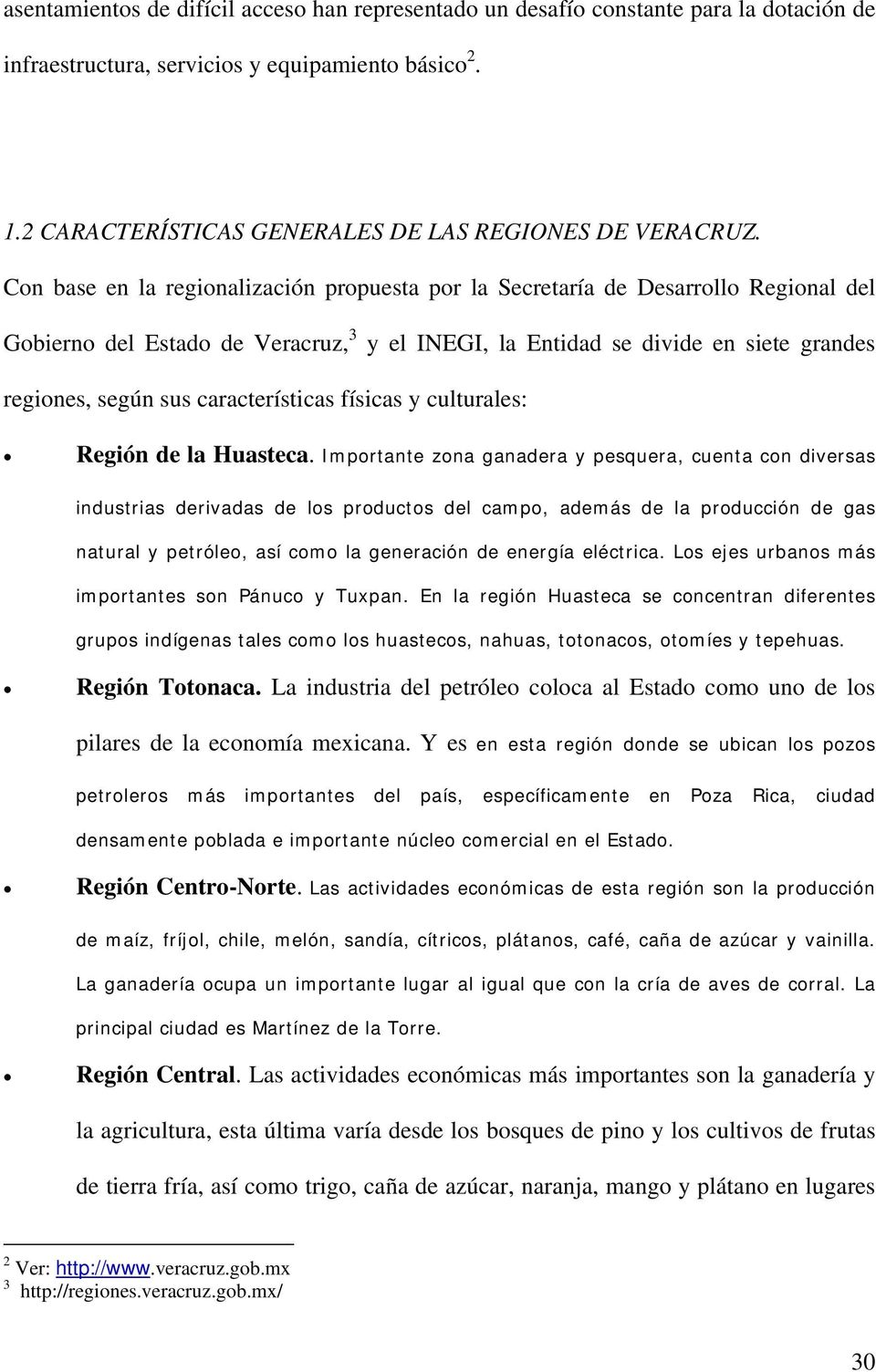 Con base en la regionalización propuesta por la Secretaría de Desarrollo Regional del 3 Gobierno del Estado de Veracruz,TP PT y regiones, según sus características físicas y culturales: el INEGI, la