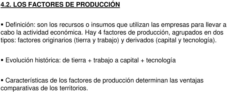 Hay 4 factores de producción, agrupados en dos tipos: factores originarios (tierra y trabajo) y derivados