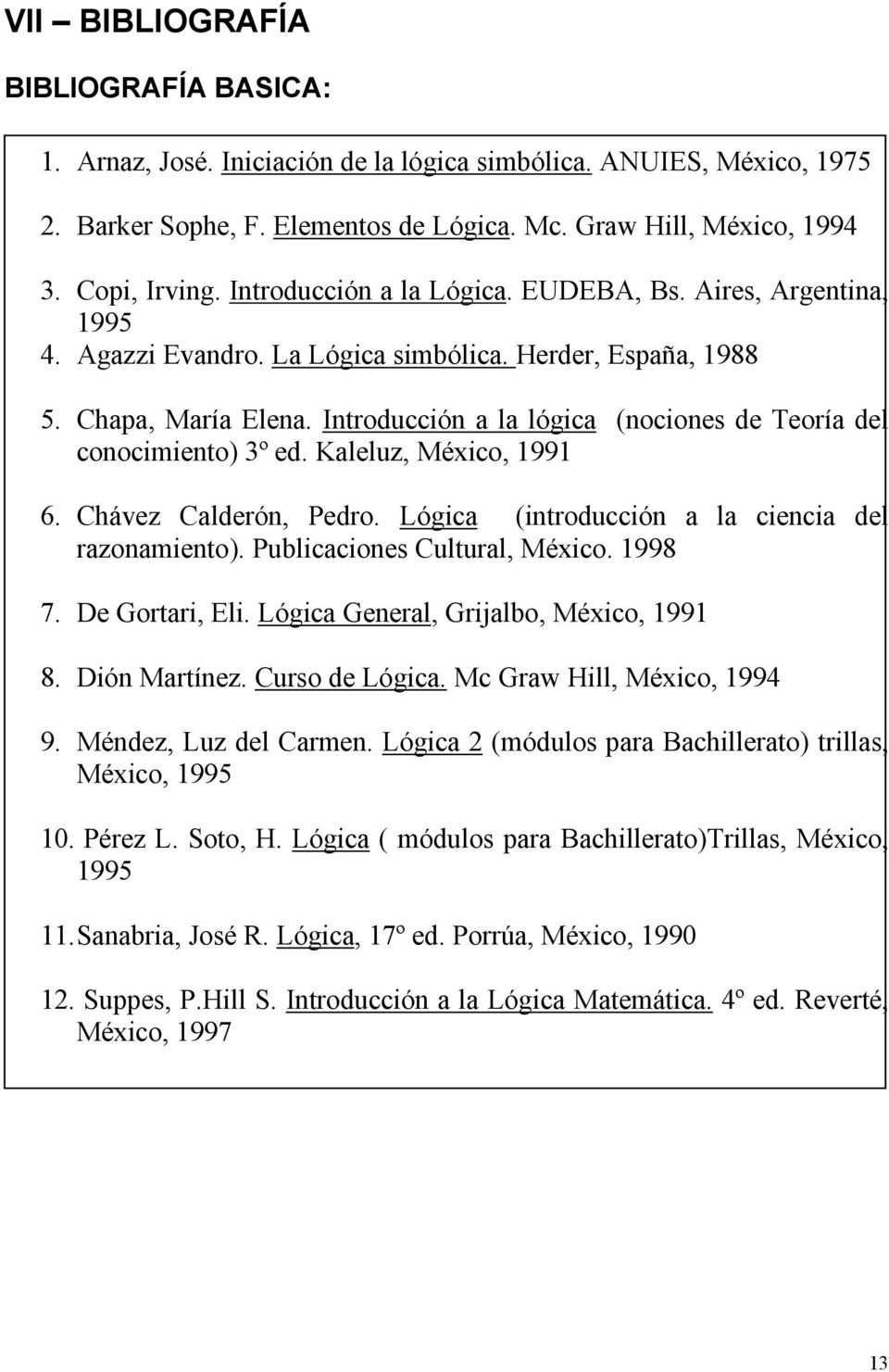 Introducción a la lógica (nociones de Teoría del conocimiento) 3º ed. Kaleluz, México, 1991 6. Chávez Calderón, Pedro. Lógica (introducción a la ciencia del razonamiento).