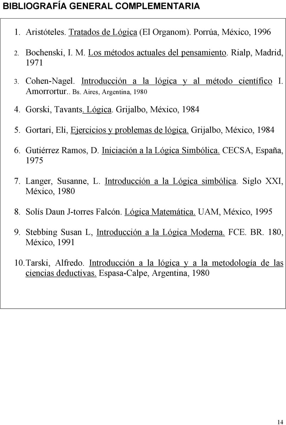 Grijalbo, México, 1984 6. Gutiérrez Ramos, D. Iniciación a la Lógica Simbólica. CECSA, España, 1975 7. Langer, Susanne, L. Introducción a la Lógica simbólica. Siglo XXI, México, 1980 8.