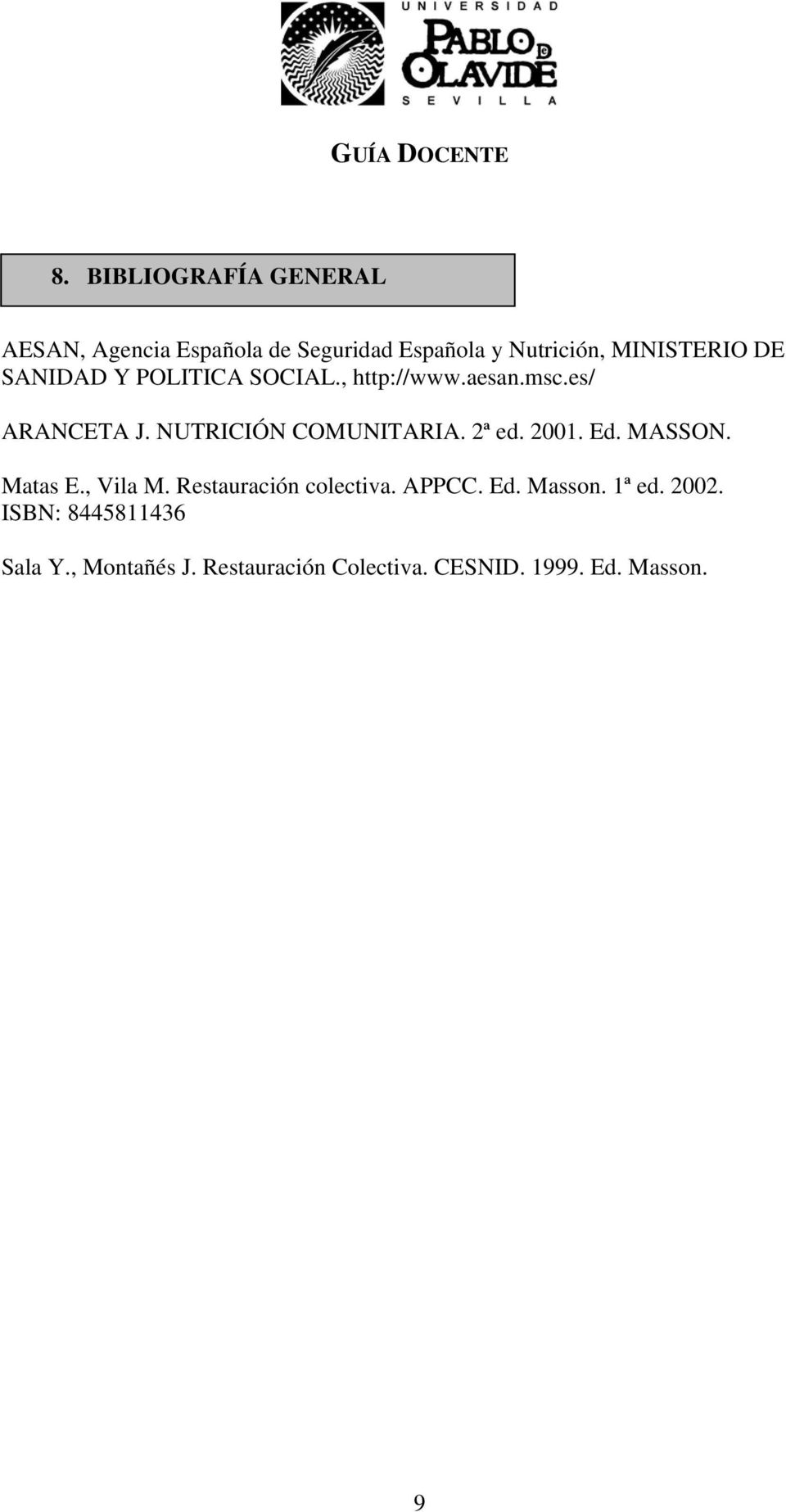 2ª ed. 2001. Ed. MASSON. Matas E., Vila M. Restauración colectiva. APPCC. Ed. Masson. 1ª ed.