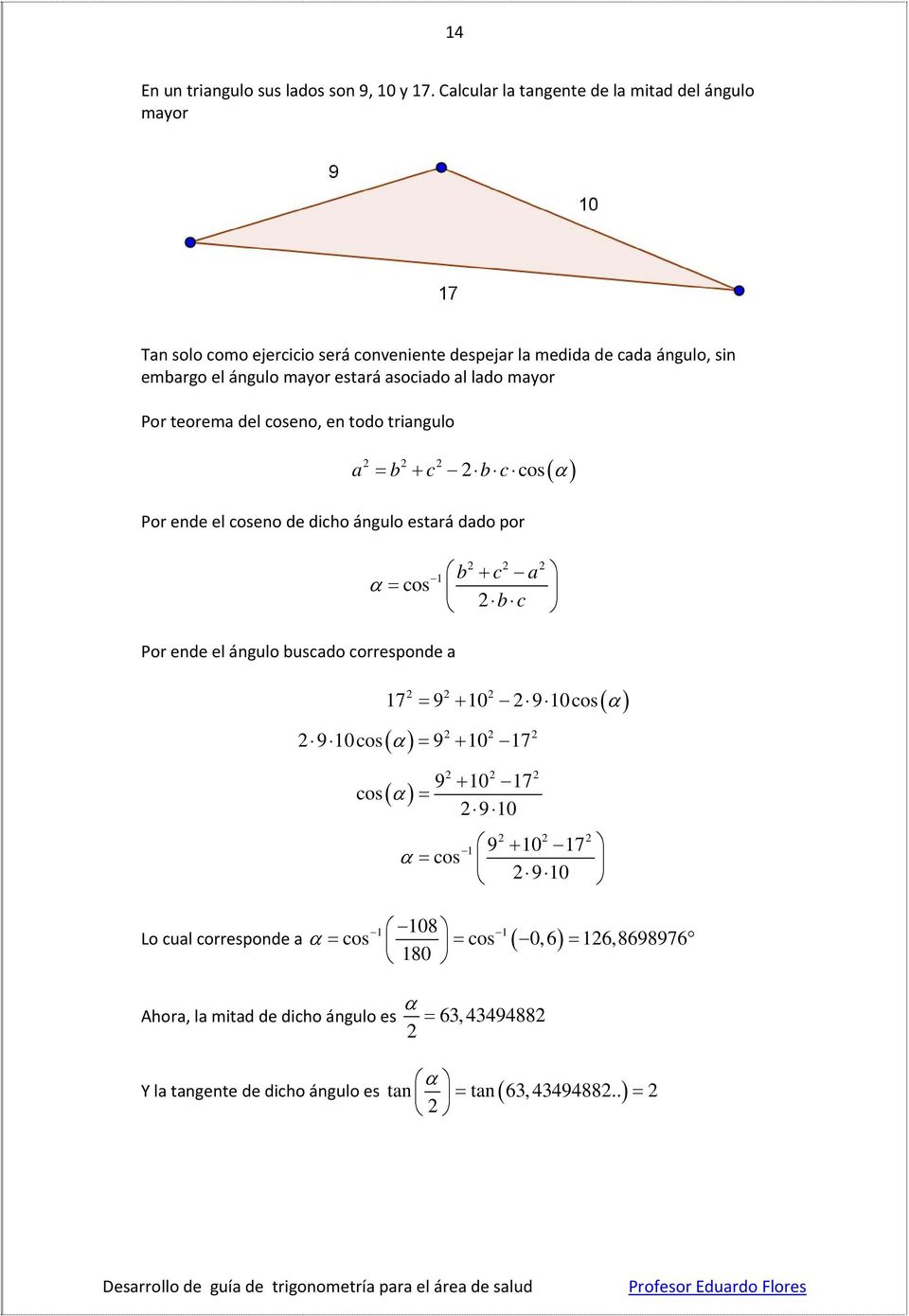 asociado al lado mayor Por teorema del coseno, en todo triangulo a b + c b c cos α Por ende el coseno de dico ángulo estará dado por 1 b + c a α cos bc Por ende