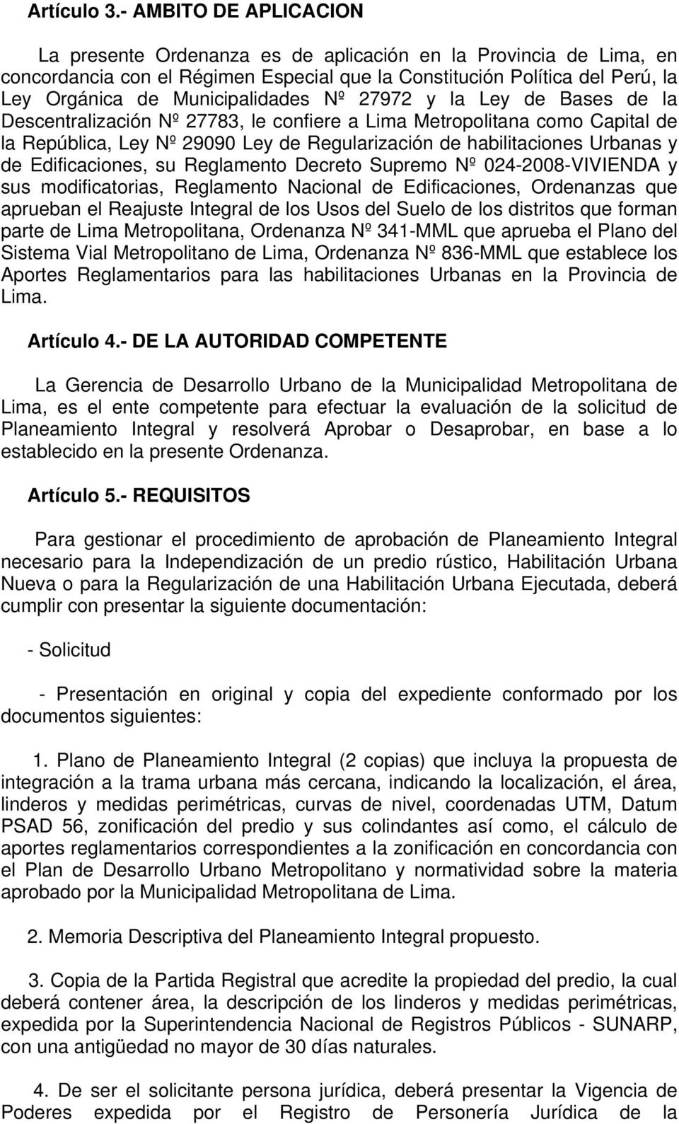 Municipalidades Nº 27972 y la Ley de Bases de la Descentralización Nº 27783, le confiere a Lima Metropolitana como Capital de la República, Ley Nº 29090 Ley de Regularización de habilitaciones