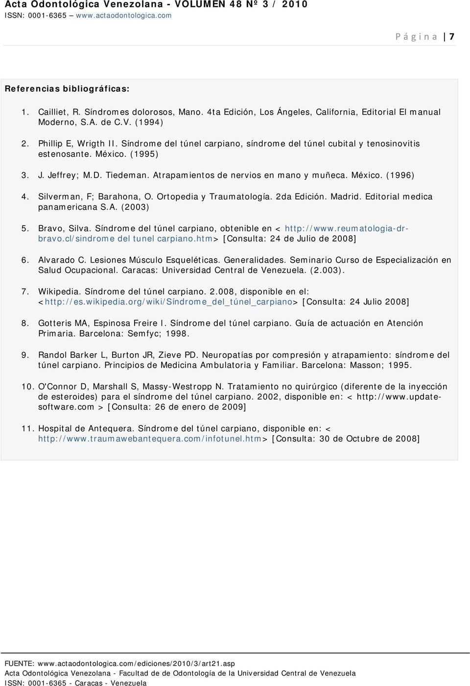 Silverman, F; Barahona, O. Ortopedia y Traumatología. 2da Edición. Madrid. Editorial medica panamericana S.A. (2003) 5. Bravo, Silva. Síndrome del túnel carpiano, obtenible en < http://www.