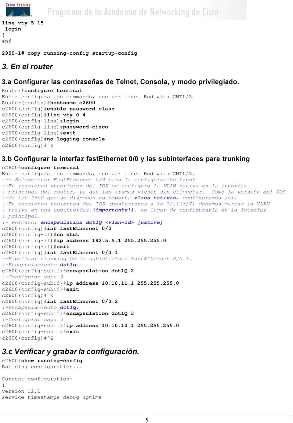 c2600(config-line)#exit c2600(config)#no logging console c2600(config)#^z 3.