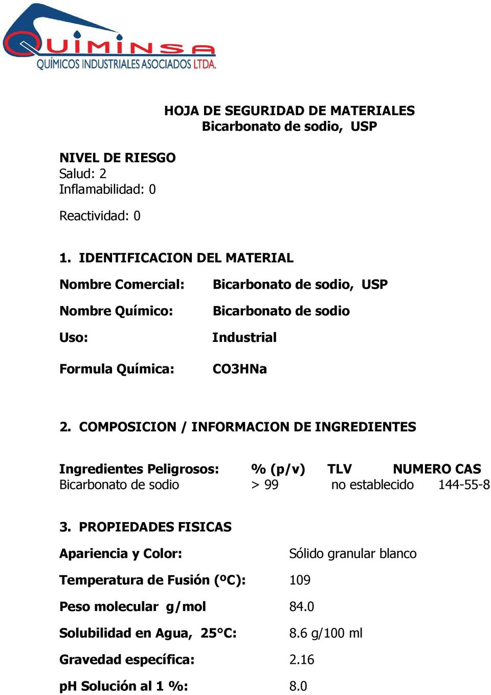 COMPOSICION / INFORMACION DE INGREDIENTES Ingredientes Peligrosos: % (p/v) TLV NUMERO CAS Bicarbonato de sodio > 99 no establecido 144-55-8 3.