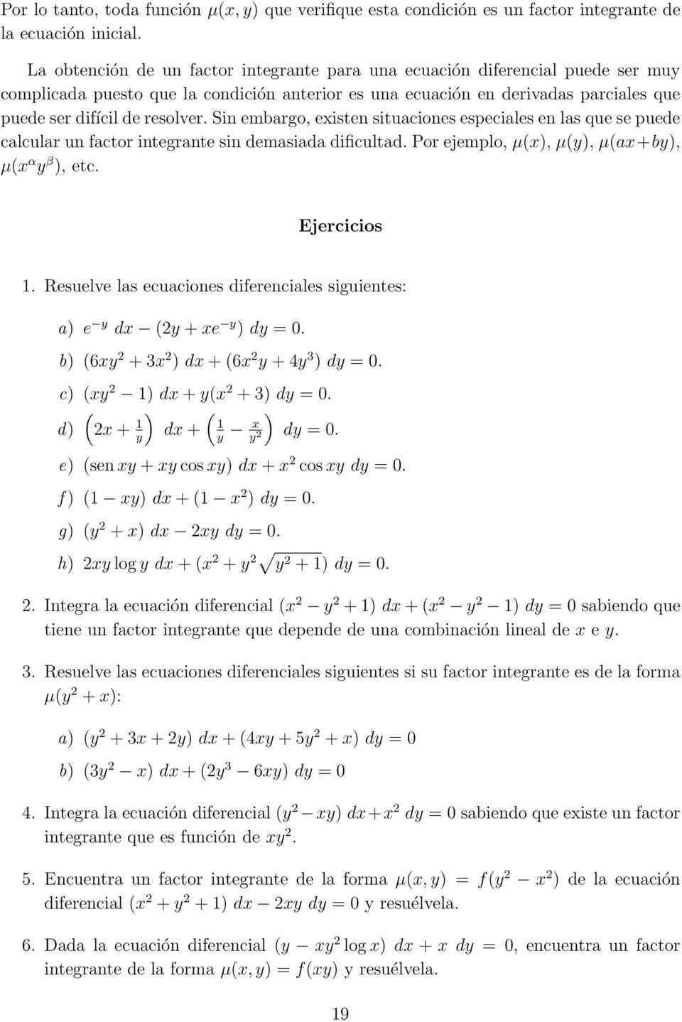 integrante sin demasiada dificultad Por ejemplo, µ(x), µ(y), µ(ax+by), µ(x α y β ), etc Ejercicios 1 Resuelve las ecuaciones diferenciales siguientes: a) e y dx (2y + xe y ) dy = 0 b) (6xy 2 + 3x 2 )