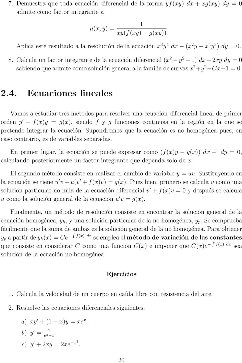 24 Ecuaciones lineales Vamos a estudiar tres métodos para resolver una ecuación diferencial lineal de primer orden y + f(x)y = g(x), siendo f y g funciones continuas en la región en la que se