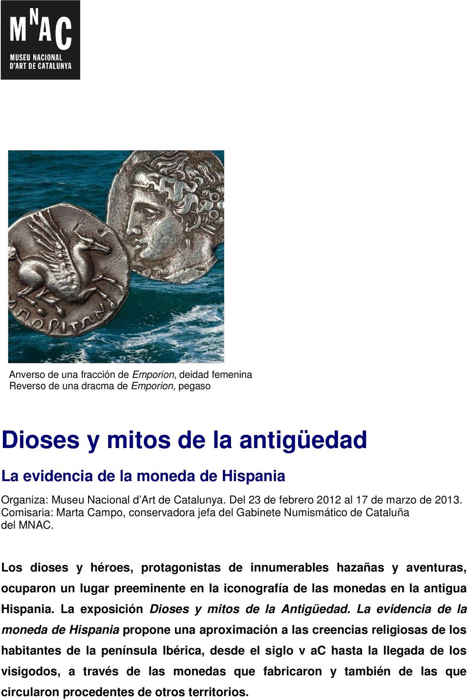 Los dioses y héroes, protagonistas de innumerables hazañas y aventuras, ocuparon un lugar preeminente en la iconografía de las monedas en la antigua Hispania.
