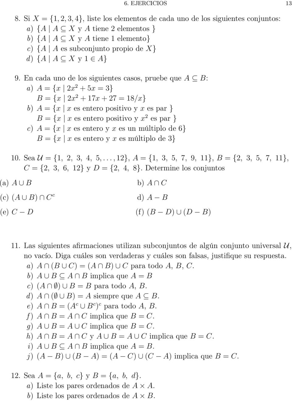 En cada uno de los siguientes casos, pruebe que A B: a) A = {x 2x 2 +5x = 3} B = {x 2x 2 +17x+27 = 18/x} b) A = {x x es entero positivo y x es par } B = {x x es entero positivo y x 2 es par } c) A =