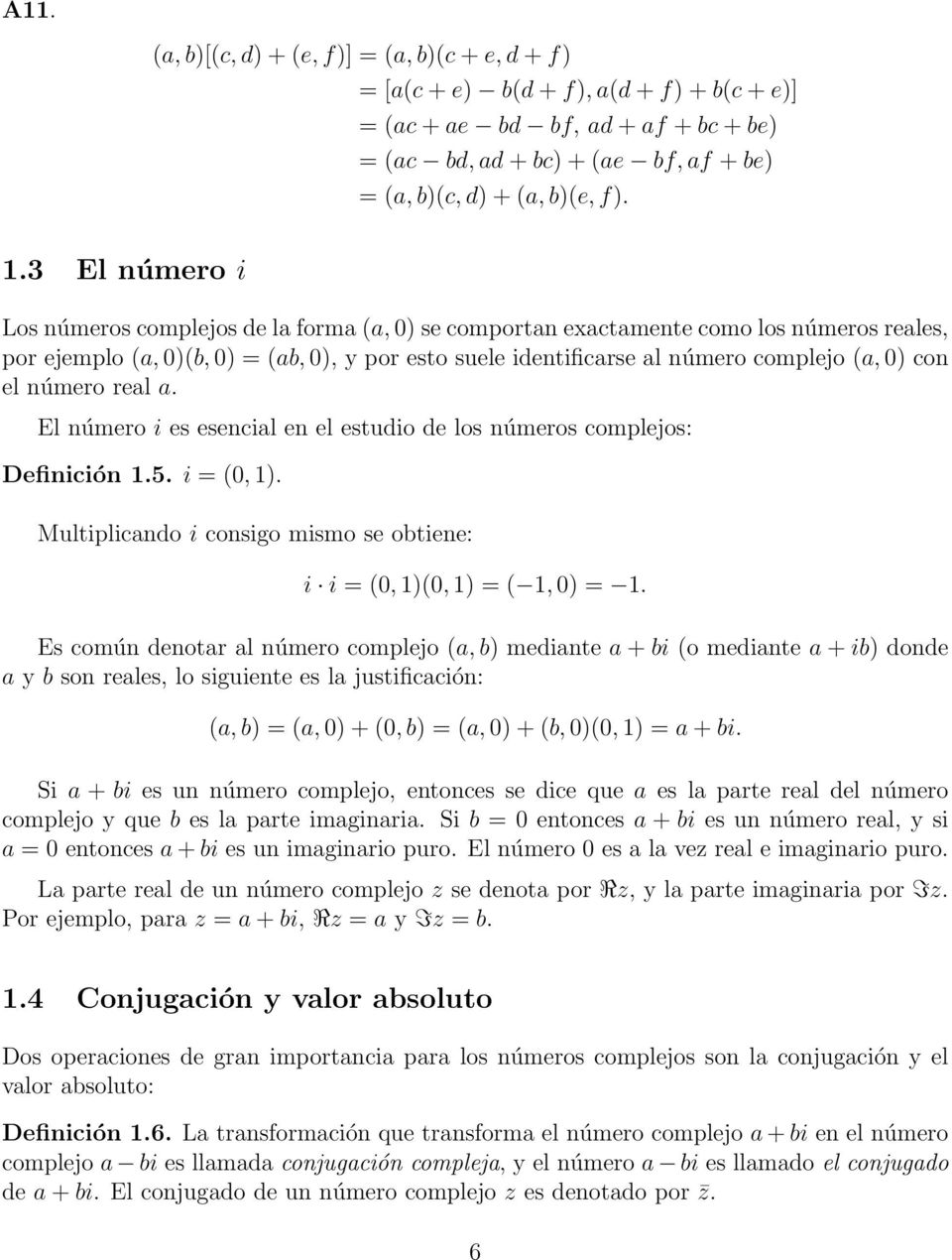 con el número real a. El número i es esencial en el estudio de los números complejos: Definición 1.5. i = (0, 1). Multiplicando i consigo mismo se obtiene: i i = (0, 1)(0, 1) = ( 1, 0) = 1.