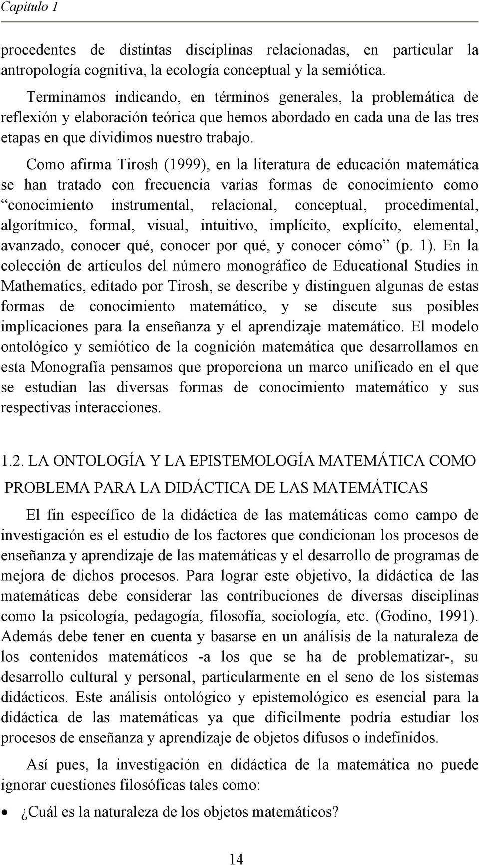 Como afirma Tirosh (1999), en la literatura de educación matemática se han tratado con frecuencia varias formas de conocimiento como conocimiento instrumental, relacional, conceptual, procedimental,