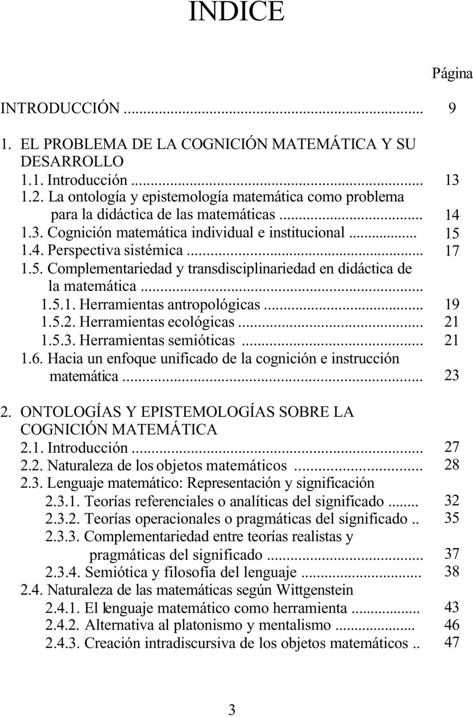 Complementariedad y transdisciplinariedad en didáctica de la matemática... 1.5.1. Herramientas antropológicas... 1.5.2. Herramientas ecológicas... 1.5.3. Herramientas semióticas... 1.6.