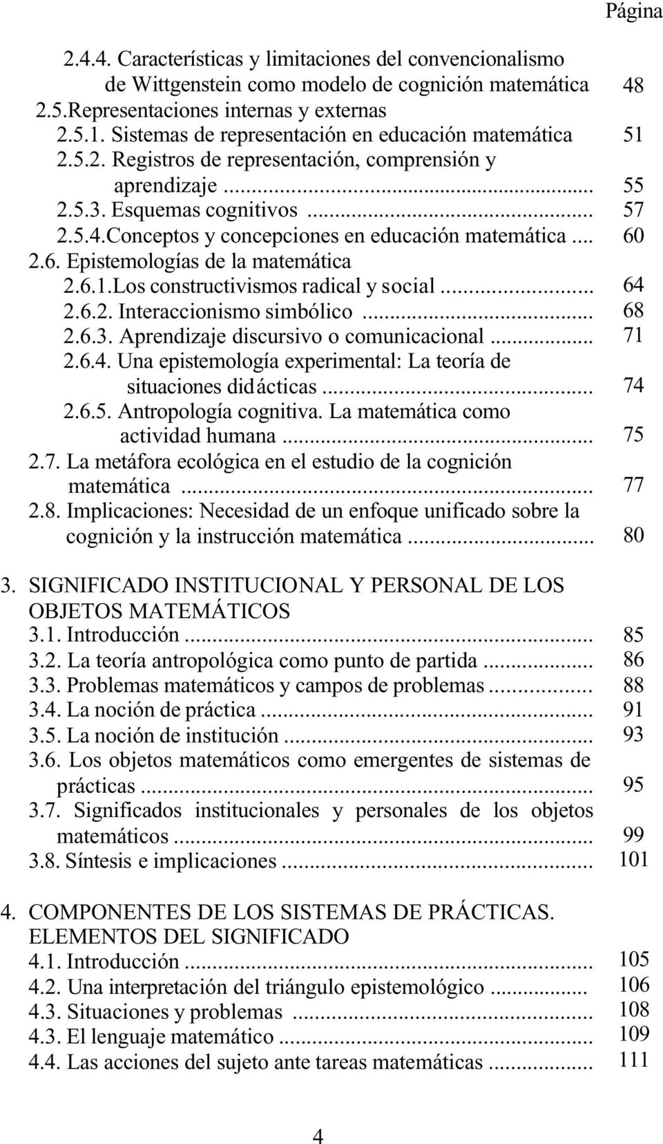 Conceptos y concepciones en educación matemática... 2.6. Epistemologías de la matemática 2.6.1.Los constructivismos radical y social... 2.6.2. Interaccionismo simbólico... 2.6.3.