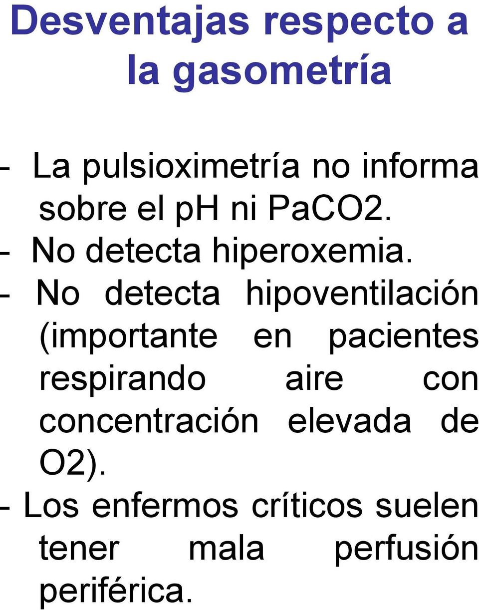 - No detecta hipoventilación (importante en pacientes respirando aire