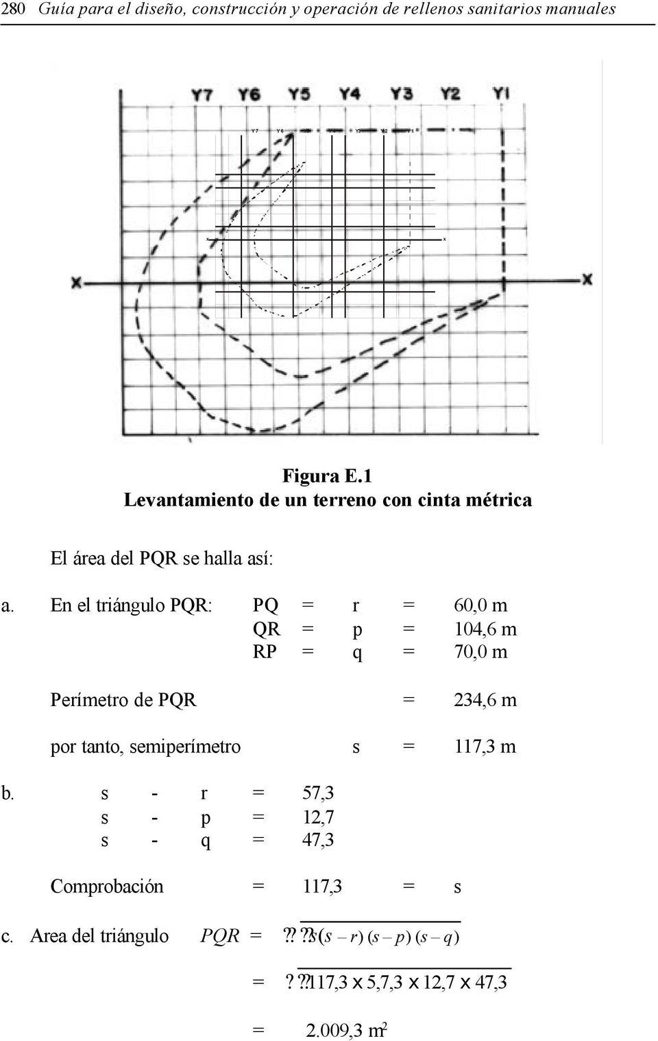 En el triángulo PQR: PQ = r = 60,0 m QR = p = 104,6 m RP = q = 70,0 m Perímetro de PQR = 4,6 m por tanto,