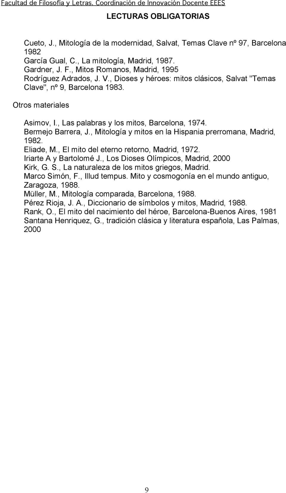 , Las palabras y los mitos, Barcelona, 1974. Bermejo Barrera, J., Mitología y mitos en la Hispania prerromana, Madrid, 1982. Eliade, M., El mito del eterno retorno, Madrid, 1972.