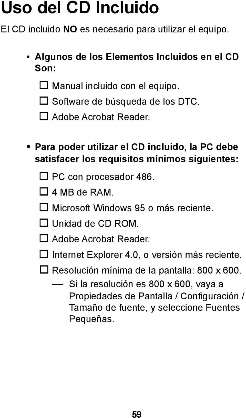 Para poder utilizar el CD incluido, la PC debe satisfacer los requisitos mínimos siguientes: PC con procesador 486. 4 MB de RAM.