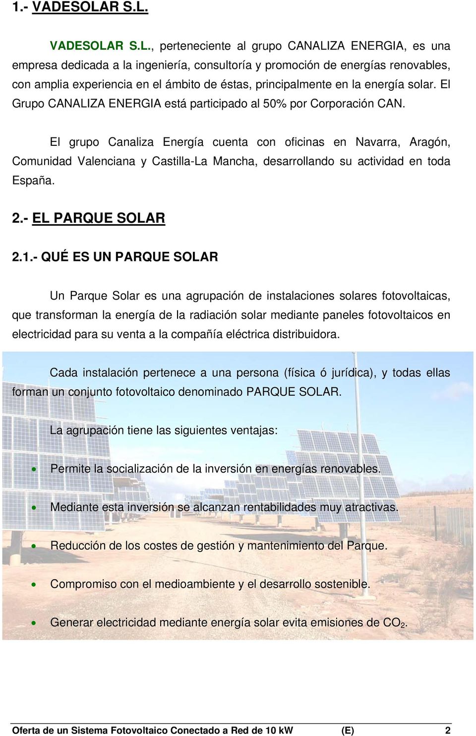 VADESOLA, perteneciente al grupo CANALIZA ENERGIA, es una empresa dedicada a la ingeniería, consultoría y promoción de energías renovables, con amplia experiencia en el ámbito de éstas,
