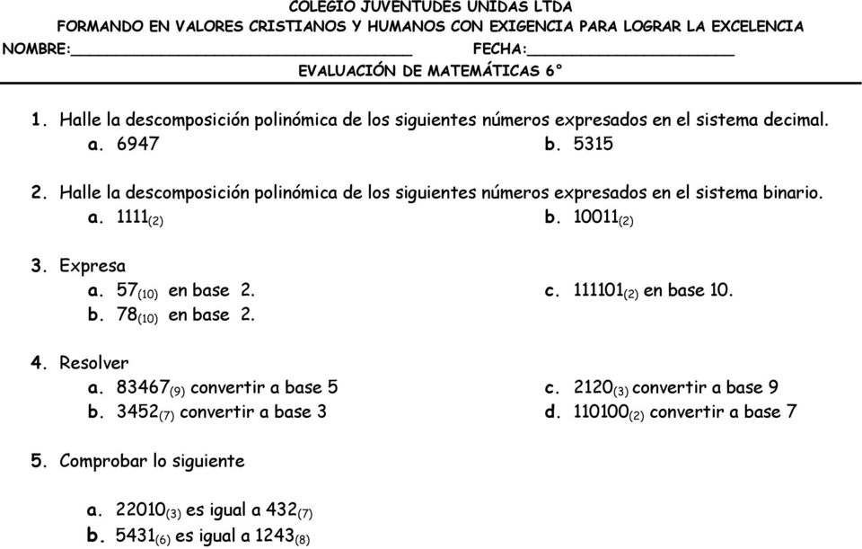 Halle la descomposición polinómica de los siguientes números expresados en el sistema binario. a. 1111 (2) b. 10011 (2) 3. Expresa a. 57 (10) en base 2. b. 78 (10) en base 2.