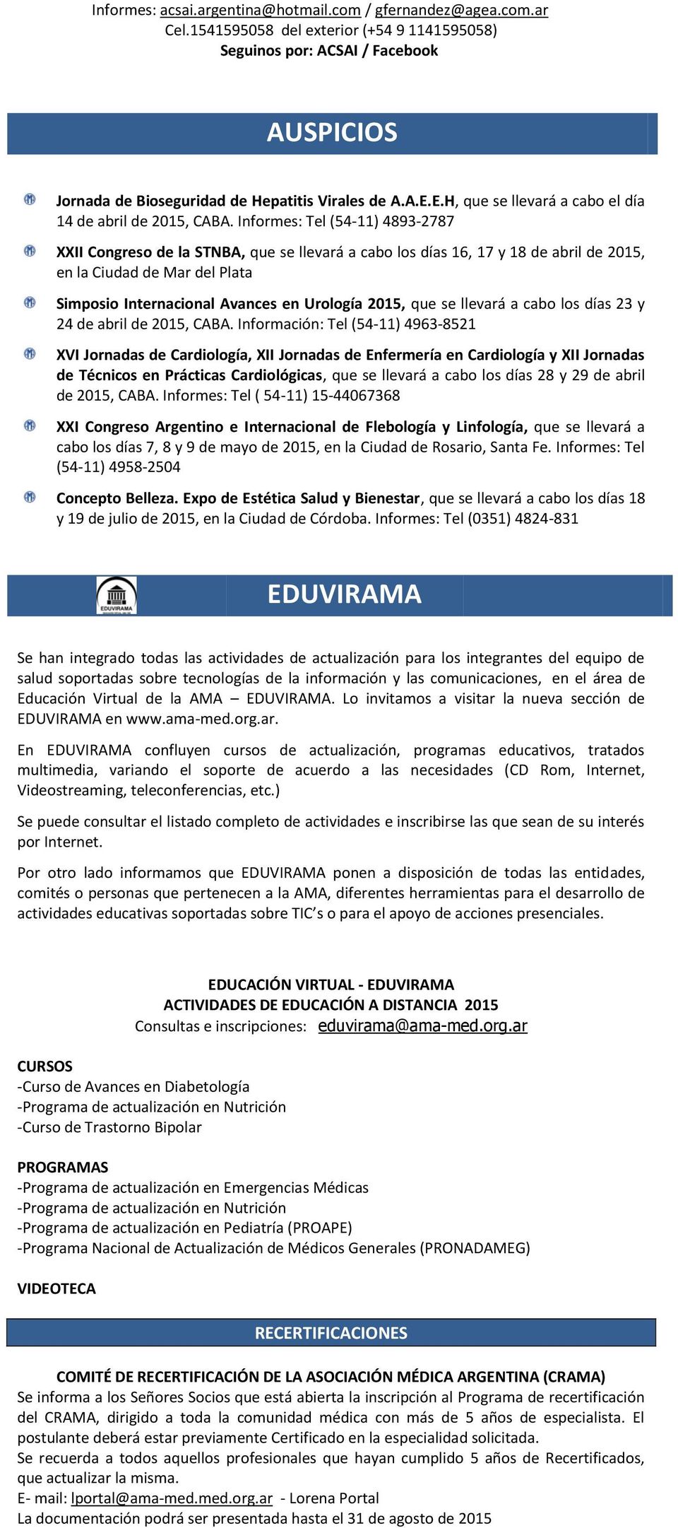 Informes: Tel (54-11) 4893-2787 XXII Congreso de la STNBA, que se llevará a cabo los días 16, 17 y 18 de abril de 2015, en la Ciudad de Mar del Plata Simposio Internacional Avances en Urología 2015,