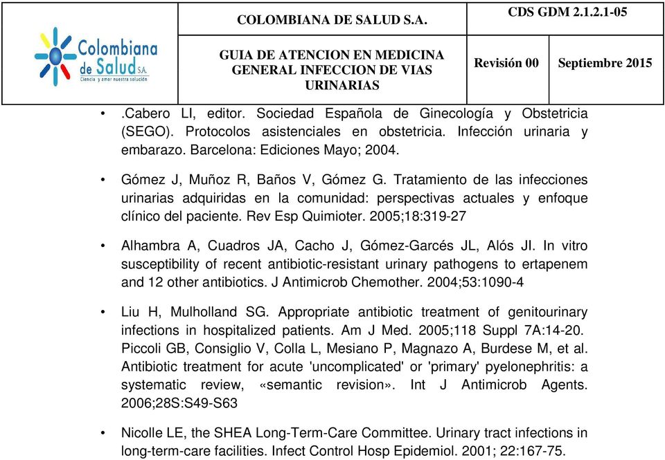 2005;18:319-27 Alhambra A, Cuadros JA, Cacho J, Gómez-Garcés JL, Alós JI. In vitro susceptibility of recent antibiotic-resistant urinary pathogens to ertapenem and 12 other antibiotics.
