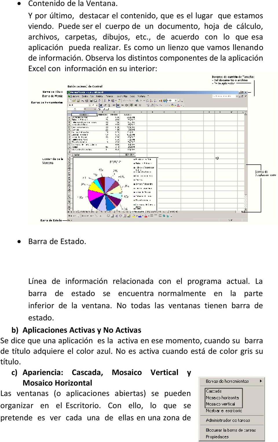 Observa los distintos componentes de la aplicación Excel con información en su interior: Barra de Estado. Línea de información relacionada con el programa actual.