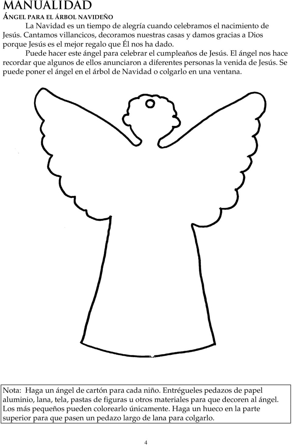 El ángel nos hace recordar que algunos de ellos anunciaron a diferentes personas la venida de Jesús. Se puede poner el ángel en el árbol de Navidad o colgarlo en una ventana.