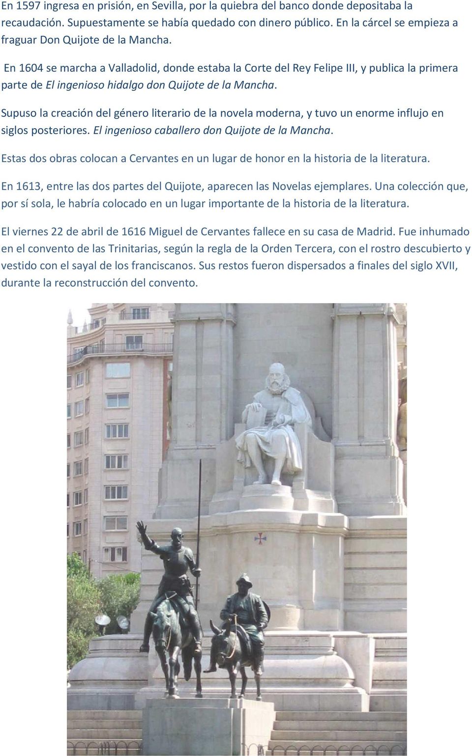 En 1604 se marcha a Valladolid, donde estaba la Corte del Rey Felipe III, y publica la primera parte de El ingenioso hidalgo don Quijote de la Mancha.