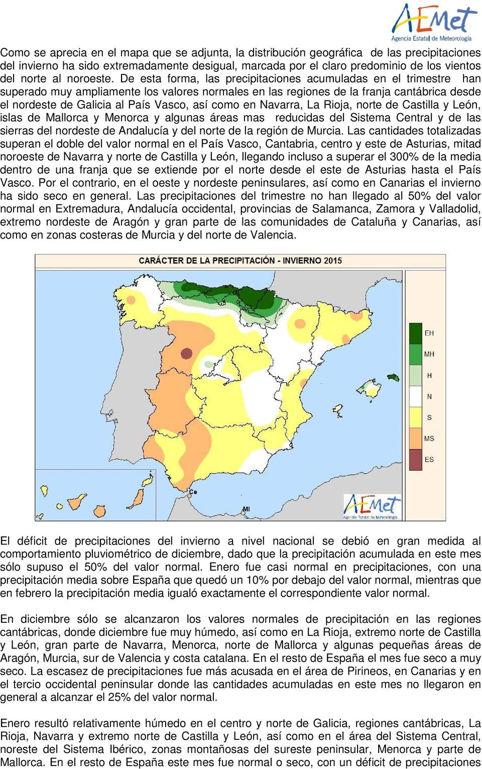 De esta forma, las precipitaciones acumuladas en el trimestre han superado muy ampliamente los valores normales en las regiones de la franja cantábrica desde el nordeste de Galicia al País Vasco, así