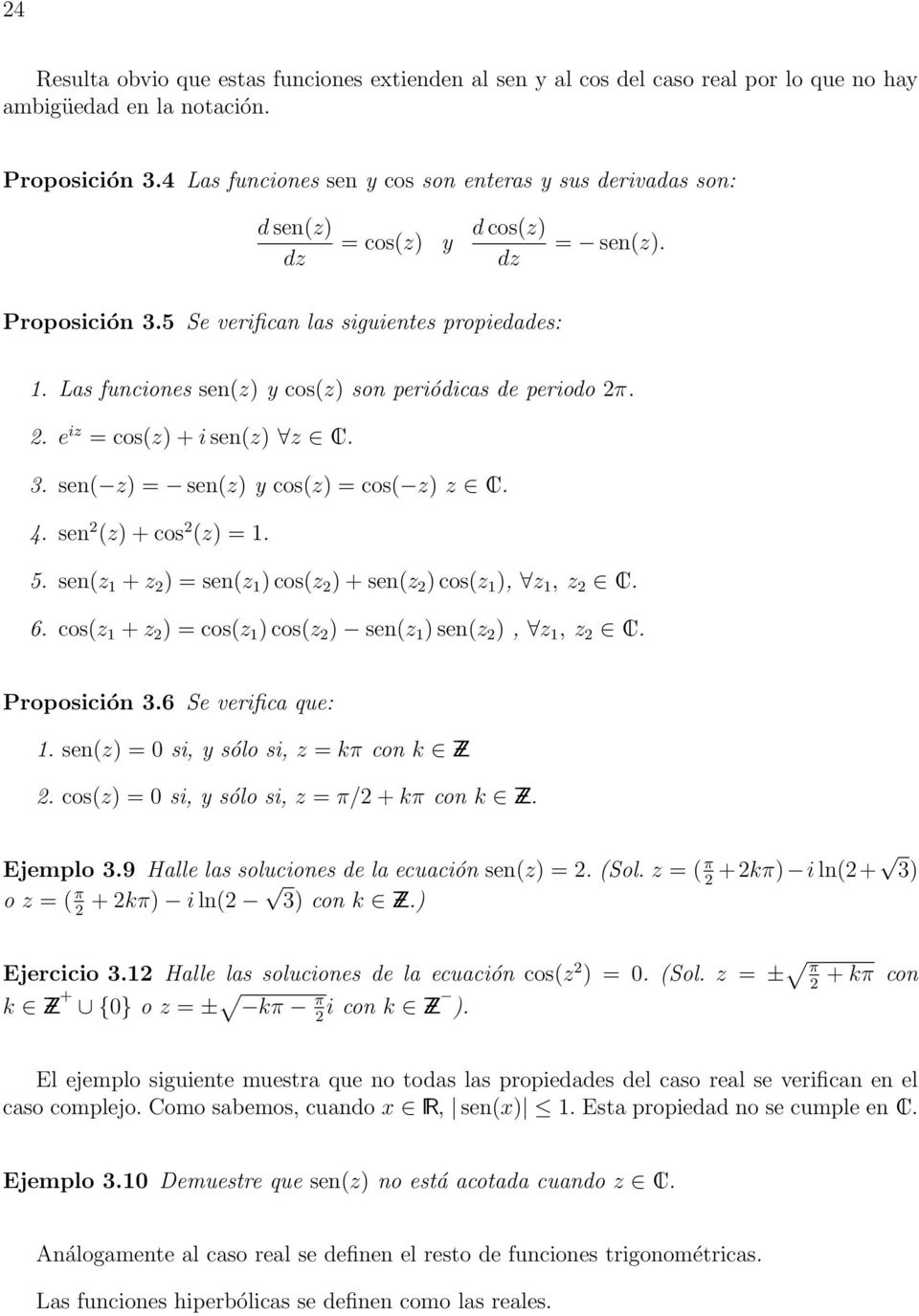 Las funciones sen(z) y cos(z) son periódicas de periodo π.. e iz = cos(z) + i sen(z) z lc. 3. sen( z) = sen(z) y cos(z) = cos( z) z lc. 4. sen (z) + cos (z) = 1. 5.