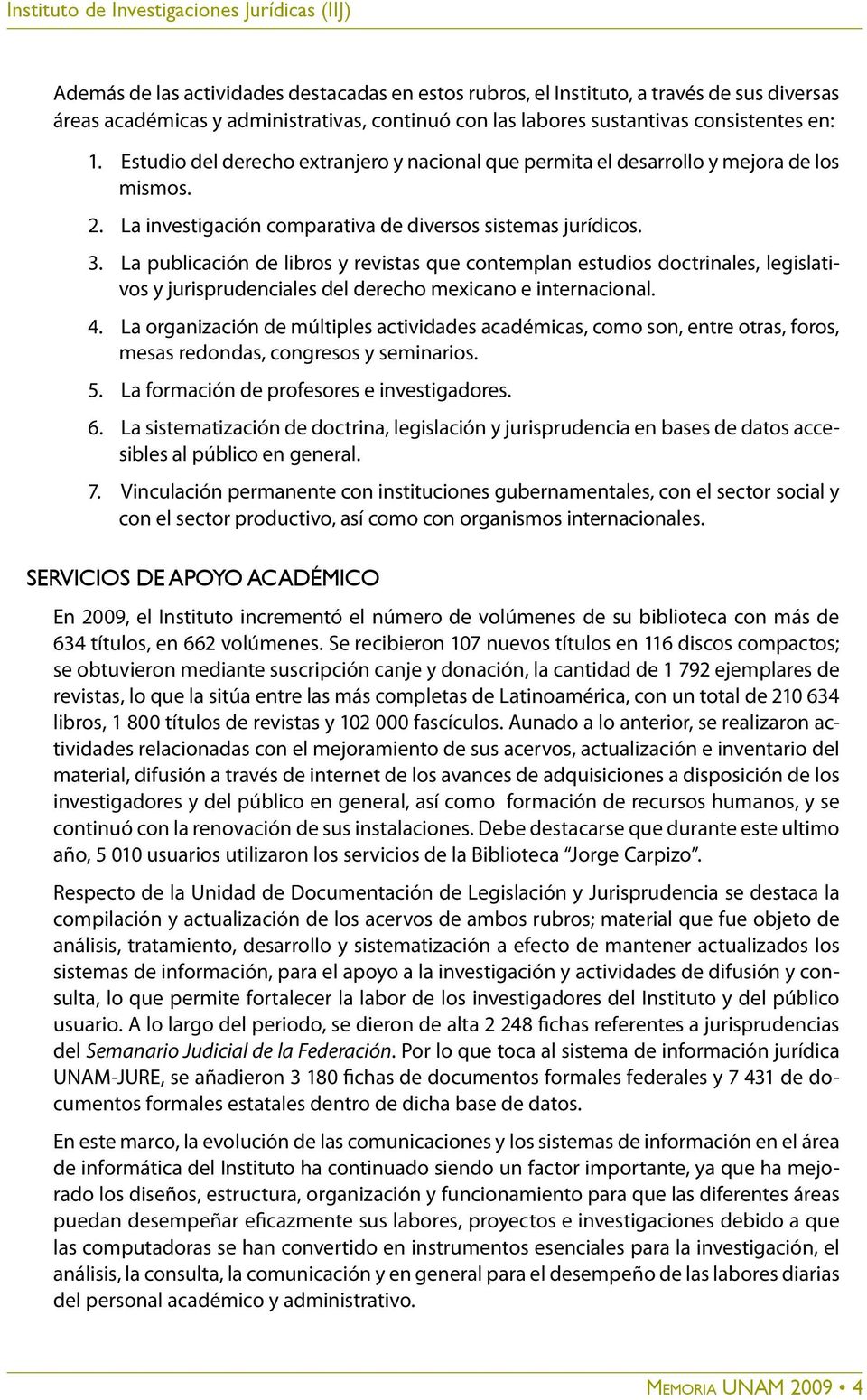 La publicación de libros y revistas que contemplan estudios doctrinales, legislativos y jurisprudenciales del derecho mexicano e internacional.