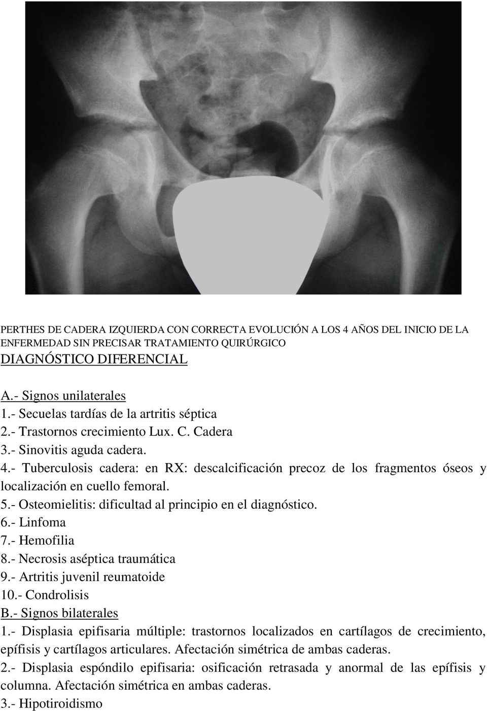 - Tuberculosis cadera: en RX: descalcificación precoz de los fragmentos óseos y localización en cuello femoral. 5.- Osteomielitis: dificultad al principio en el diagnóstico. 6.- Linfoma 7.