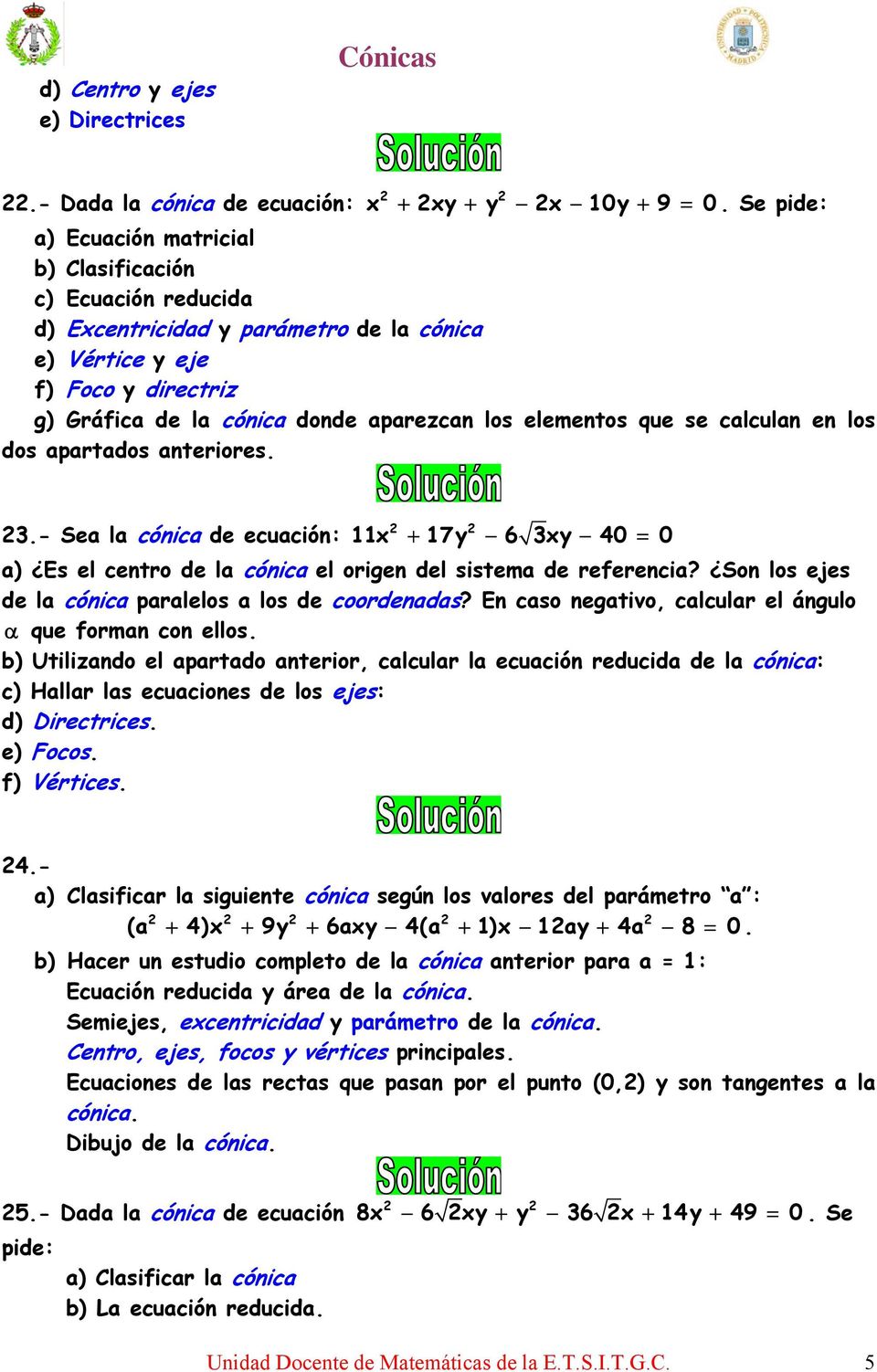elementos que se calculan en los dos apartados anteriores..- Sea la cónica de ecuación: x + 7y 6 xy 4 = a) Es el centro de la cónica el origen del sistema de referencia?