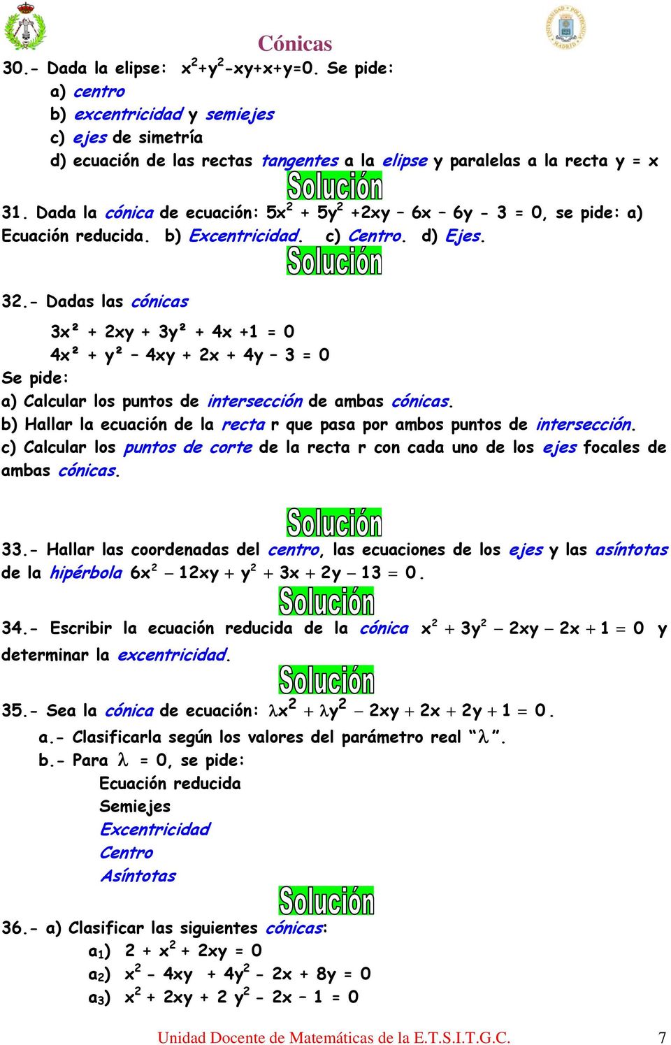 .- Dadas las cónicas x² + xy + y² + 4x + = 4x² + y² 4xy + x + 4y = Se pide: a) Calcular los puntos de intersección de ambas cónicas.