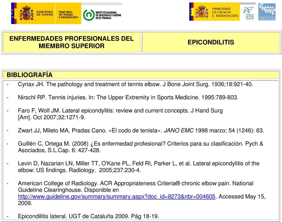 JANO EMC 1998 marzo; 54 (1246): 63. - Guillén C, Ortega M. (2008) Es enfermedad profesional? Criterios para su clasificación. Pych & Asociados, S.L.Cap. 6: 427-428.