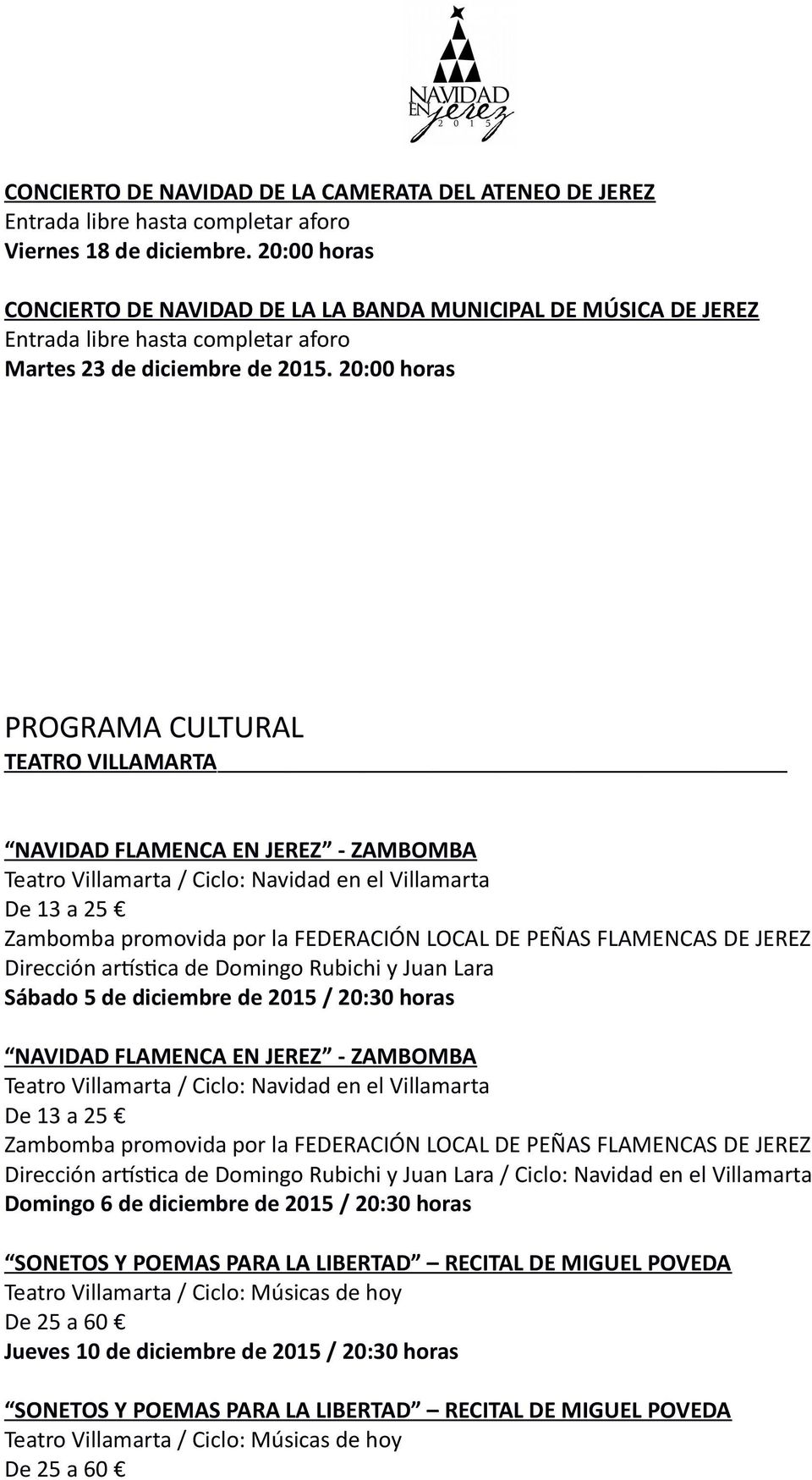 20:00 horas PROGRAMA CULTURAL TEATRO VILLAMARTA NAVIDAD FLAMENCA EN JEREZ - ZAMBOMBA Teatro Villamarta / Ciclo: Navidad en el Villamarta De 13 a 25 Zambomba promovida por la FEDERACIÓN LOCAL DE PEÑAS