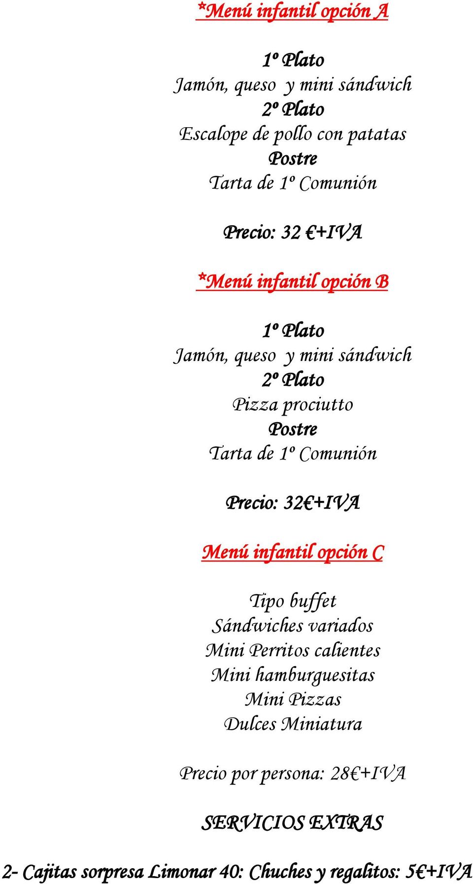 de 1º Comunión Precio: 32 +IVA Menú infantil opción C Tipo buffet Sándwiches variados Mini Perritos calientes Mini