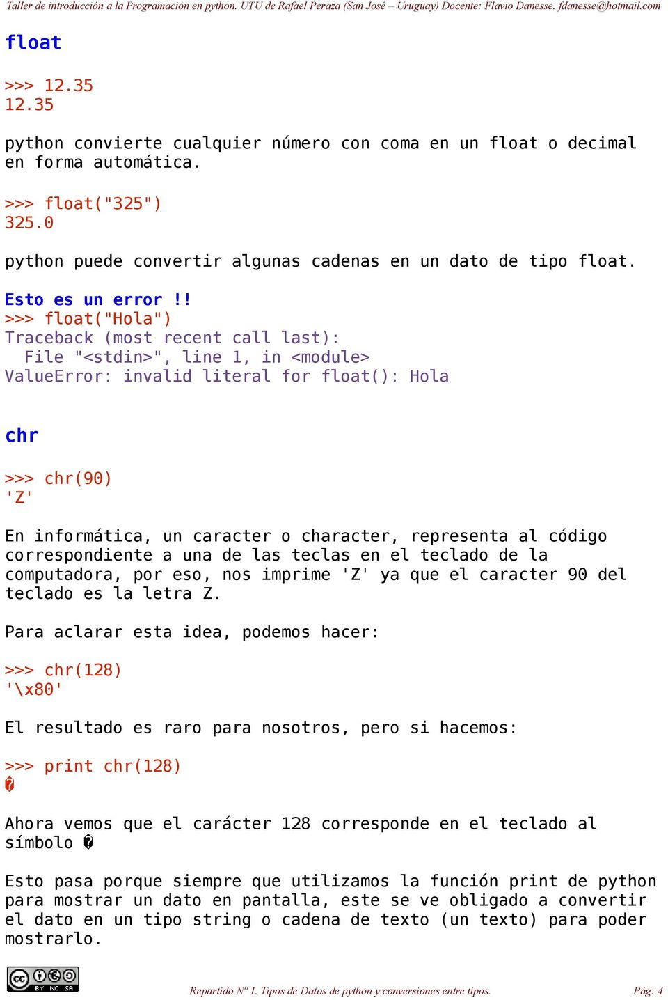 ! >>> float("hola") Traceback (most recent call last): File "<stdin>", line 1, in <module> ValueError: invalid literal for float(): Hola chr >>> chr(90) 'Z' En informática, un caracter o character,
