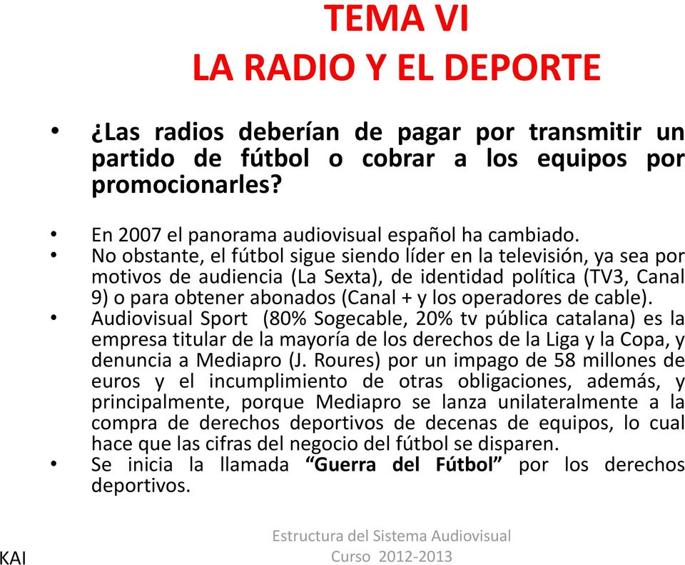 cable). Audiovisual Sport (80% Sogecable, 20% tv pública catalana) es la empresa titular de la mayoría de los derechos de la Liga y la Copa, y denuncia a Mediapro (J.