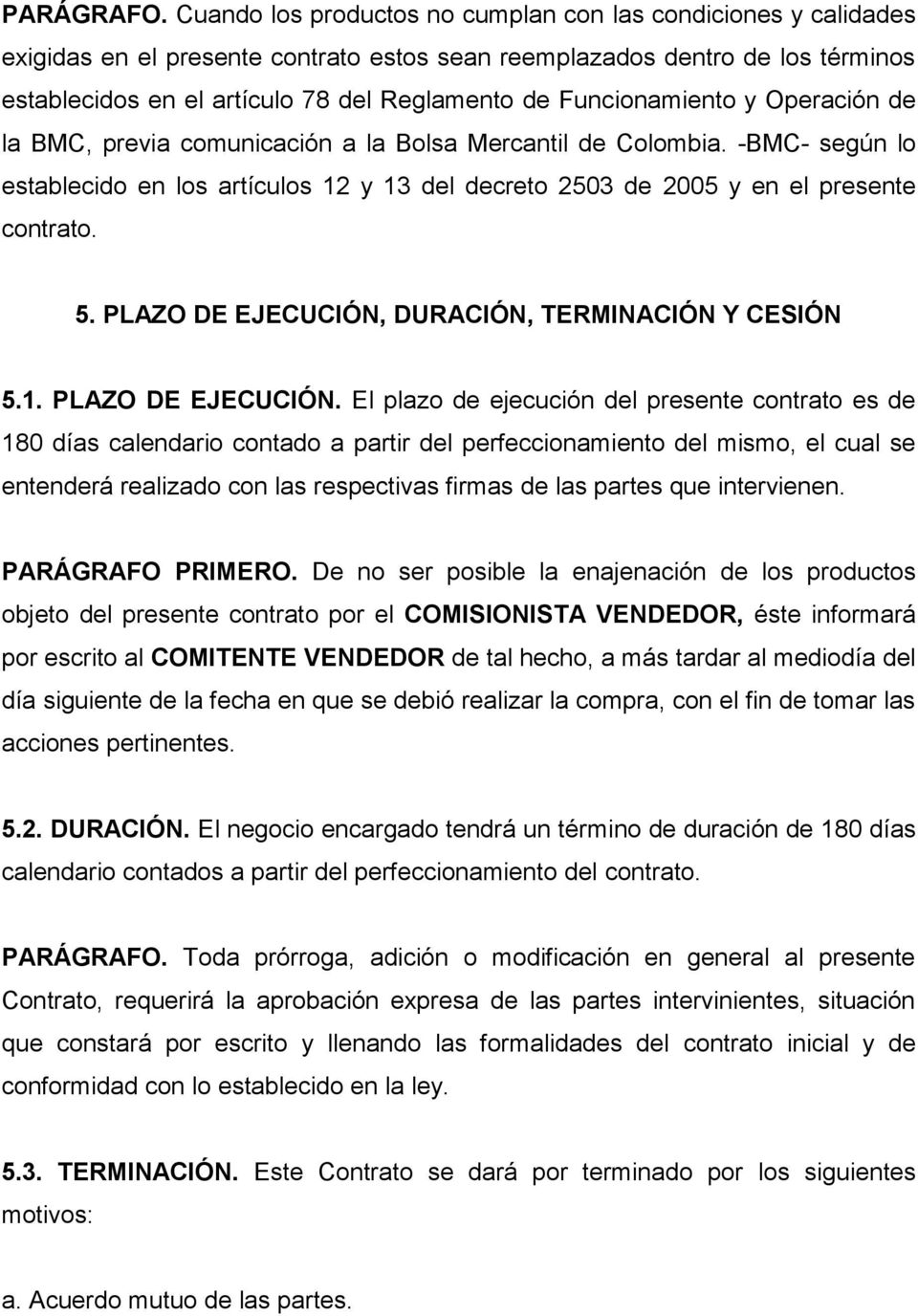 Funcionamiento y Operación de la BMC, previa comunicación a la Bolsa Mercantil de Colombia. -BMC- según lo establecido en los artículos 12 y 13 del decreto 2503 de 2005 y en el presente contrato. 5.