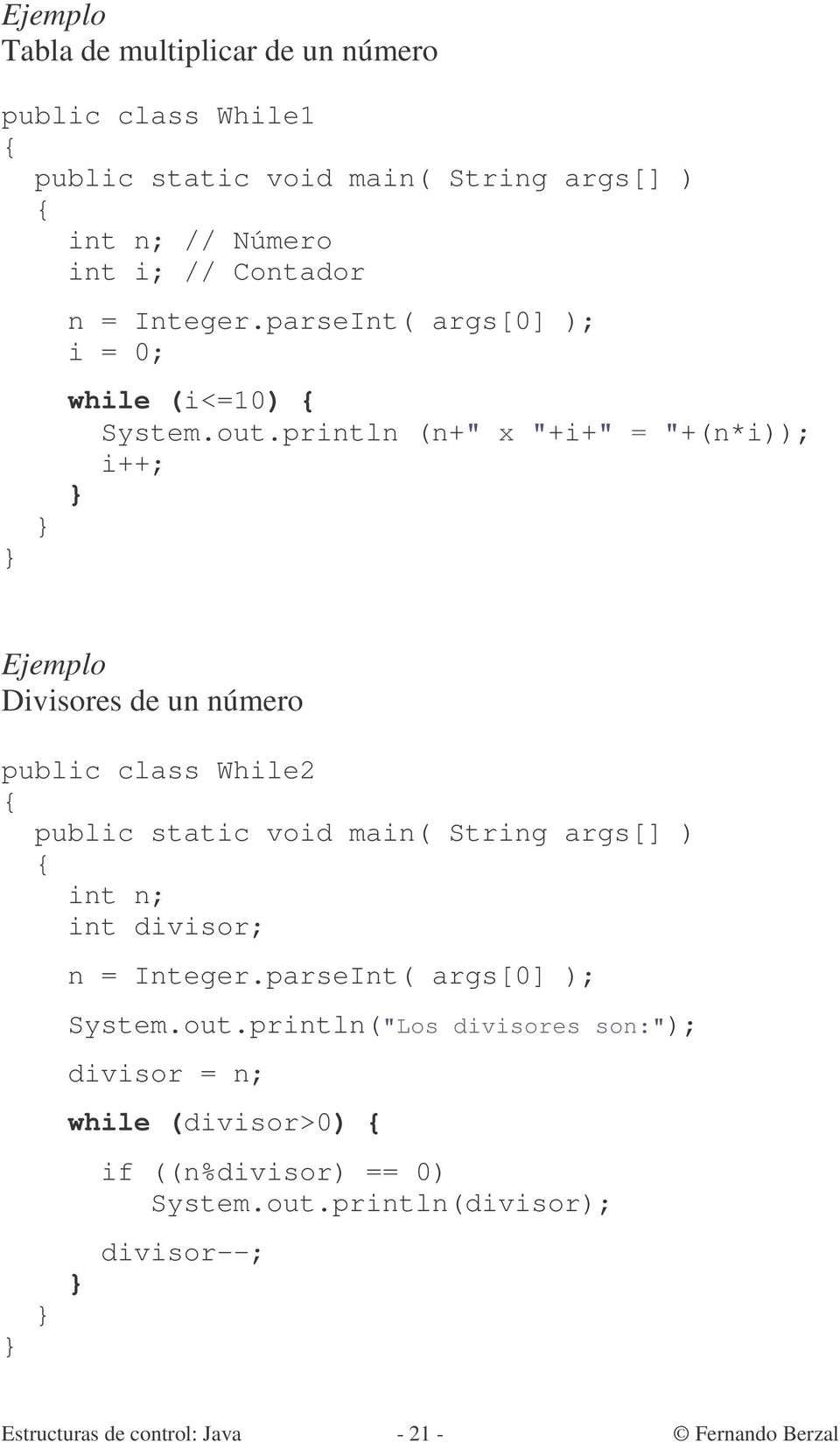 println (n+" x "+i+" = "+(n*i)); i++; Ejemplo Divisores de un número public class While2 public static void main( String args[] ) int n; int